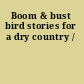 Boom & bust bird stories for a dry country /