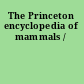 The Princeton encyclopedia of mammals /