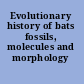 Evolutionary history of bats fossils, molecules and morphology /