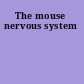 The mouse nervous system