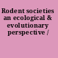 Rodent societies an ecological & evolutionary perspective /