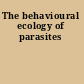 The behavioural ecology of parasites