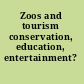 Zoos and tourism conservation, education, entertainment? /