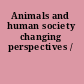 Animals and human society changing perspectives /