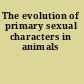 The evolution of primary sexual characters in animals