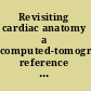 Revisiting cardiac anatomy a computed-tomography-based reference and atlas /