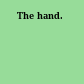 The hand.