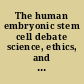 The human embryonic stem cell debate science, ethics, and public policy /