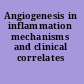 Angiogenesis in inflammation mechanisms and clinical correlates /