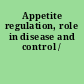 Appetite regulation, role in disease and control /