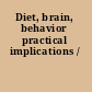 Diet, brain, behavior practical implications /