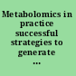Metabolomics in practice successful strategies to generate and analyze metabolic data /