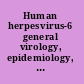 Human herpesvirus-6 general virology, epidemiology, and clinical pathology /