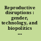 Reproductive disruptions : gender, technology, and biopolitics in the new millennium /