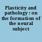 Plasticity and pathology : on the formation of the neural subject /