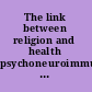 The link between religion and health psychoneuroimmunology and the faith factor /