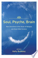 Soul, psyche, brain new directions in the study of religion and brain-mind science /