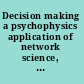 Decision making a psychophysics application of network science, Center for Nonlinear Science, University of North Texas, USA, 10-13 January 2010 /