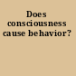 Does consciousness cause behavior?