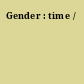 Gender : time /