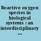 Reactive oxygen species in biological systems : an interdisciplinary approach /