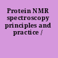 Protein NMR spectroscopy principles and practice /