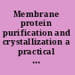 Membrane protein purification and crystallization a practical guide /