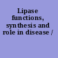Lipase functions, synthesis and role in disease /