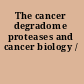 The cancer degradome proteases and cancer biology /