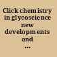 Click chemistry in glycoscience new developments and strategies /