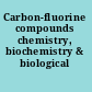 Carbon-fluorine compounds chemistry, biochemistry & biological activities.