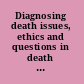 Diagnosing death issues, ethics and questions in death determinations /