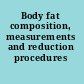 Body fat composition, measurements and reduction procedures /