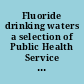 Fluoride drinking waters a selection of Public Health Service papers on dental fluorosis and dental caries, physiological effects, analysis and chemistry of fluoride.