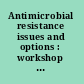 Antimicrobial resistance issues and options : workshop report /