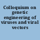 Colloquium on genetic engineering of viruses and viral vectors