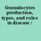 Granulocytes production, types, and roles in disease /