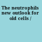 The neutrophils new outlook for old cells /