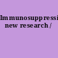 Immunosuppression new research /