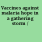 Vaccines against malaria hope in a gathering storm /