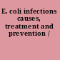 E. coli infections causes, treatment and prevention /