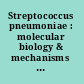 Streptococcus pneumoniae : molecular biology & mechanisms of disease /