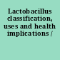 Lactobacillus classification, uses and health implications /