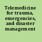 Telemedicine for trauma, emergencies, and disaster management