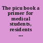 The picu book a primer for medical students, residents and acute care practitioners /