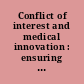 Conflict of interest and medical innovation : ensuring integrity while facilitating innovation in medical research : workshop summary /