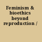 Feminism & bioethics beyond reproduction /