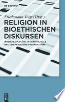 Religion in bioethischen Diskursen interdisziplinäre, internationale und interreligiöse Perspektiven /