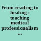 From reading to healing : teaching medical professionalism through literature /
