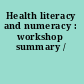 Health literacy and numeracy : workshop summary /
